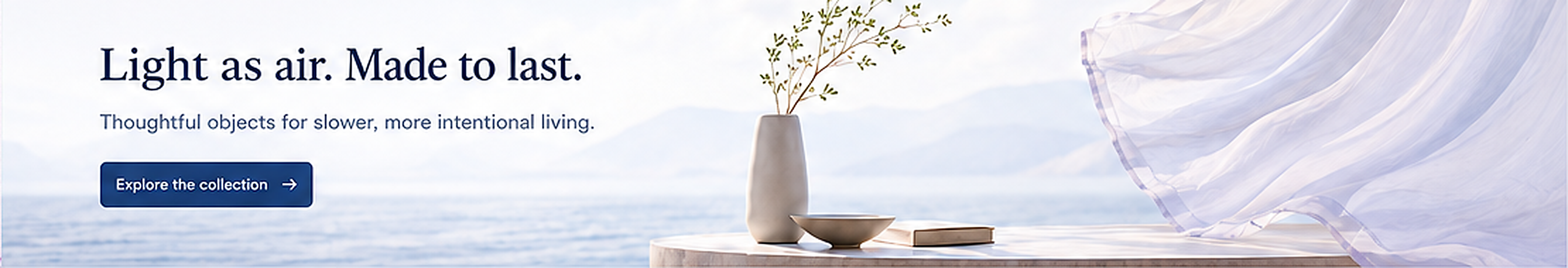 Light as air. Made to last. Thoughtful objects for slower, more intentional living.
